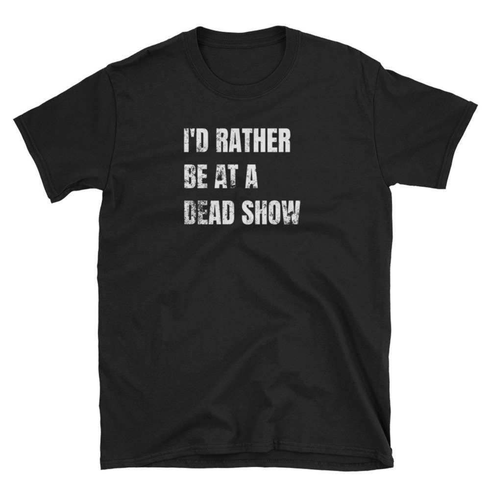 Grateful Dead I_d Rather Be At A Dead Show Distressed T-Shirt
